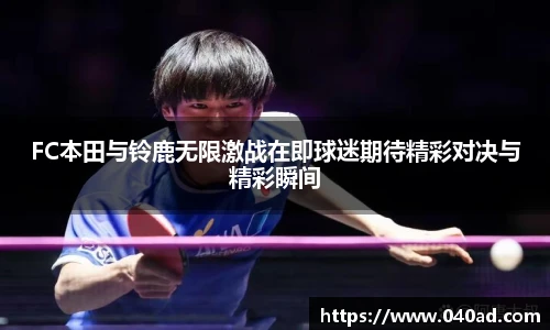 FC本田与铃鹿无限激战在即球迷期待精彩对决与精彩瞬间