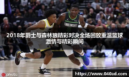 2018年爵士与森林狼精彩对决全场回放重温篮球激情与精彩瞬间