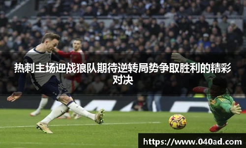 热刺主场迎战狼队期待逆转局势争取胜利的精彩对决